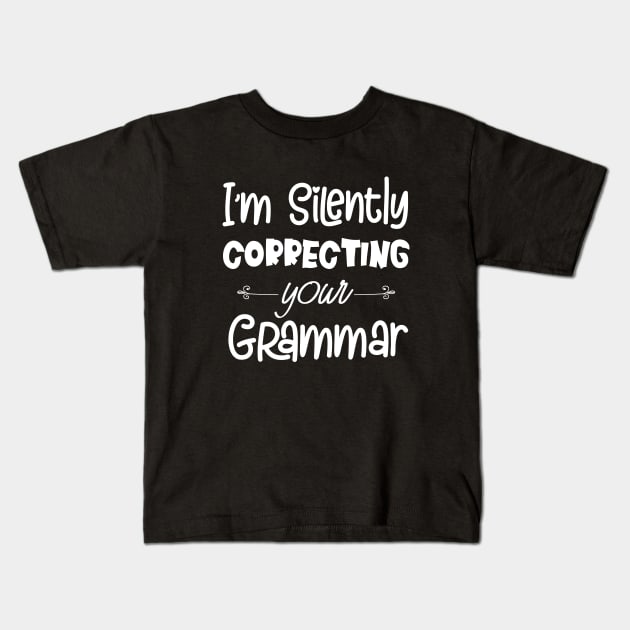 I'm Silently Correcting Your Grammar, Sarcastic Gift, Funny English Teacher Quote. Kids T-Shirt by kirayuwi